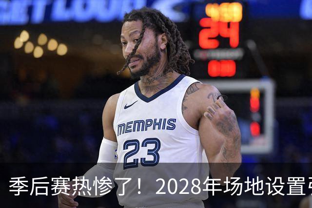季后赛热惨了！2028年场地设置引发美巡大讨论
