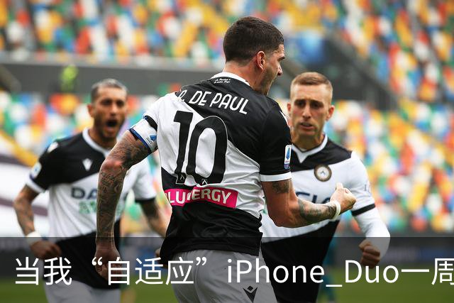 当我“自适应”iPhone Duo一周后……