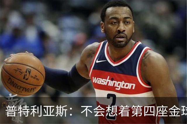 普特利亚斯：不会想着第四座金球，若能再获奖会很开心