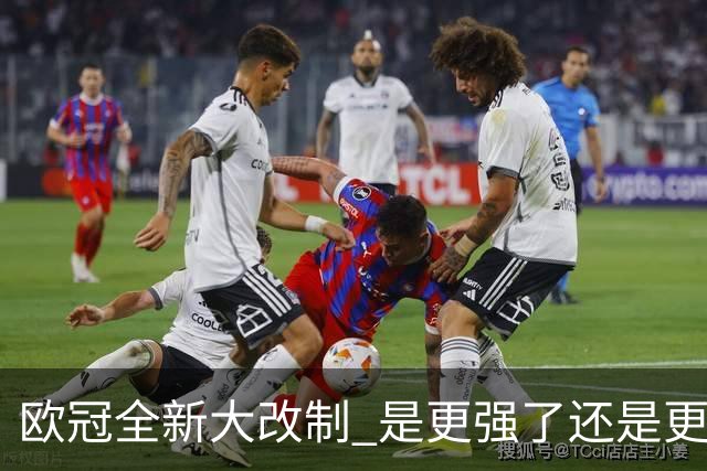 欧冠全新大改制 是更强了还是更水了
