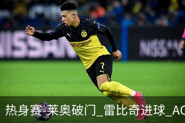 热身赛-莱奥破门 雷比奇进球 AC米兰5-0客场大捷