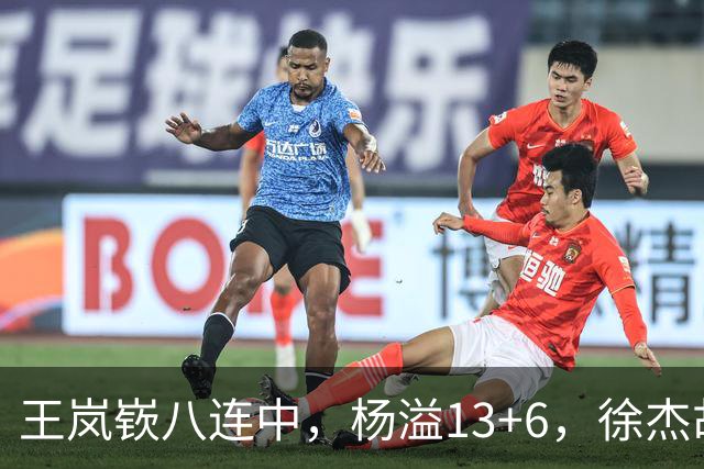 王岚嵚八连中，杨溢13+6，徐杰胡明轩丢技能包仅6分