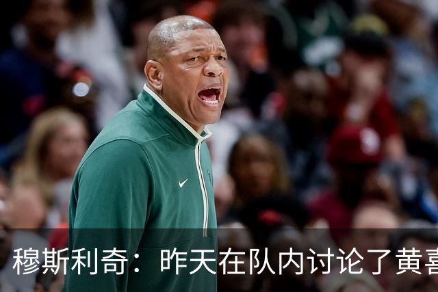 穆斯利奇：昨天在队内讨论了黄喜灿这件事，他已认识到了错误