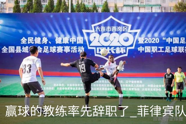赢球的教练率先辞职了 菲律宾队主帅宣布辞职