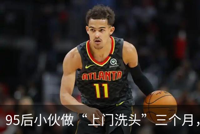 95后小伙做“上门洗头”三个月，月入超2万：客户多是产妇和卧床患者
