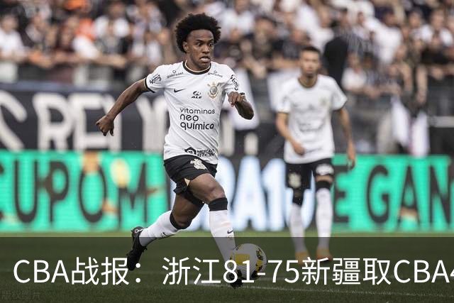CBA战报：浙江81-75新疆取CBA4连胜，阿不都沙拉木-阿不都热西提26分